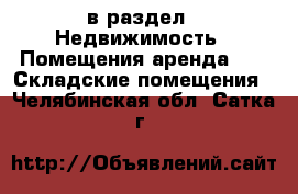  в раздел : Недвижимость » Помещения аренда »  » Складские помещения . Челябинская обл.,Сатка г.